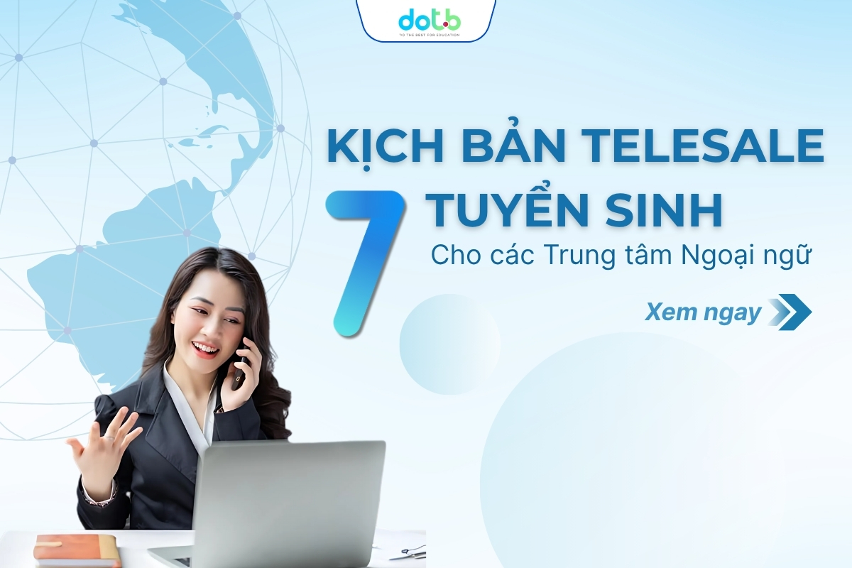 7 Kịch bản telesale tuyển sinh, X2 hiệu quả cho TT Ngoại ngữ 2025 7 7 Kịch bản telesale tuyển sinh