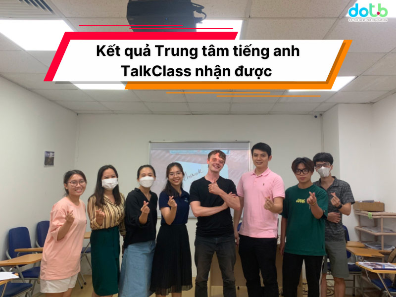 Kết quả Trung tâm tiếng anh TalkClass nhận được