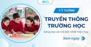 Ý tưởng truyền thông trường học sáng tạo nổi bật nhất hiện nay