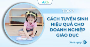 Top 7 cách tuyển sinh hiệu quả cho doanh nghiệp giáo dục