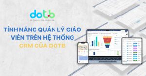 Tính năng quản lý giáo viên trên hệ thống CRM của DotB