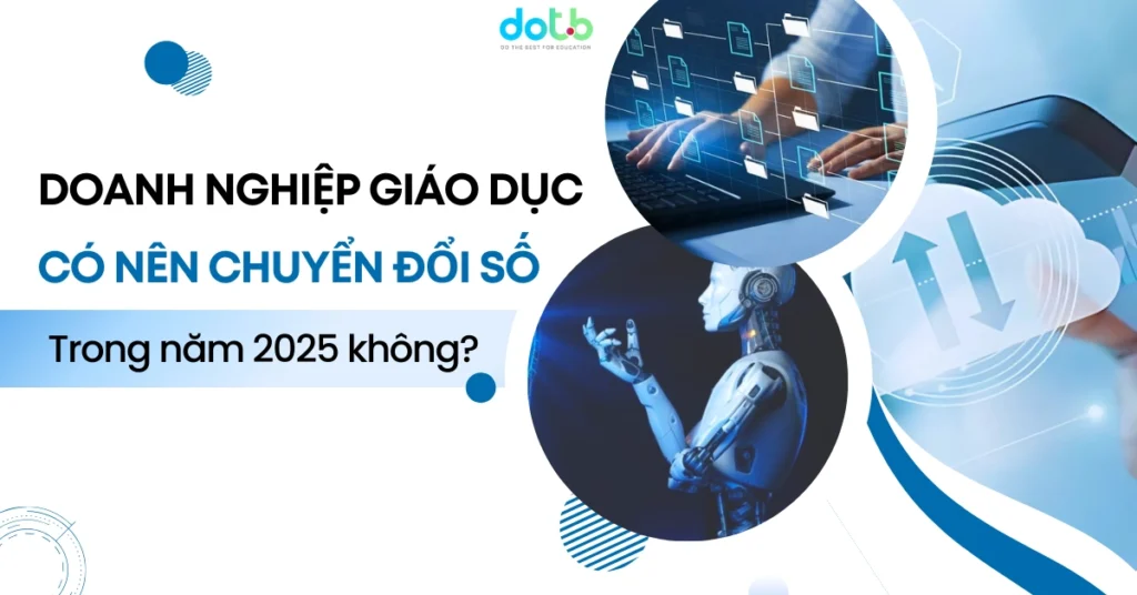 Doanh nghiệp giáo dục có nên chuyển đổi số trong năm 2025 không?