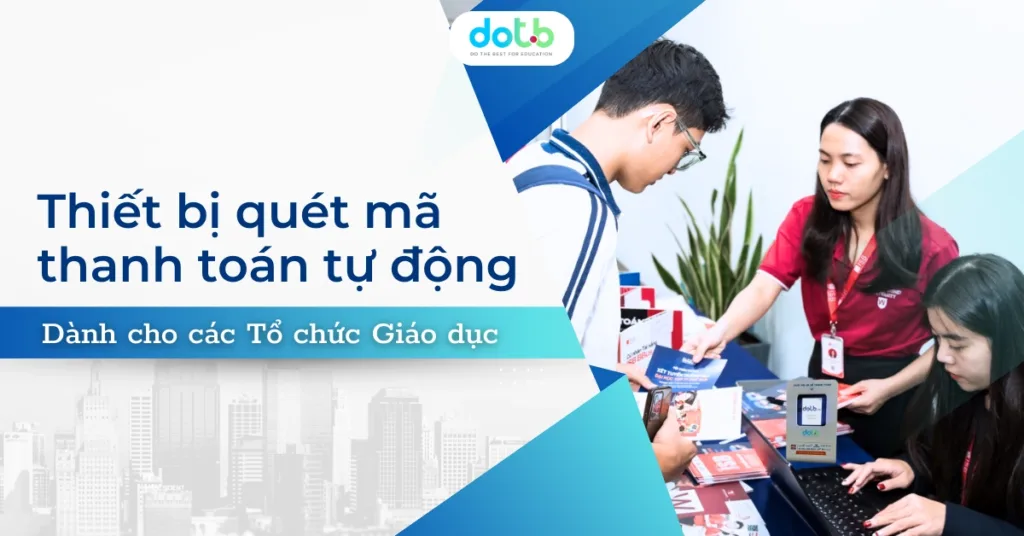 Thiết bị quét mã thanh toán tự động dành cho các Tổ chức Giáo dục