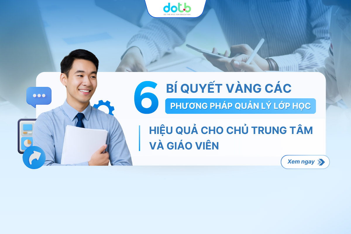 6 bí quyết vàng về các phương pháp quản lý lớp học hiệu quả cho chủ trung tâm và giáo viên