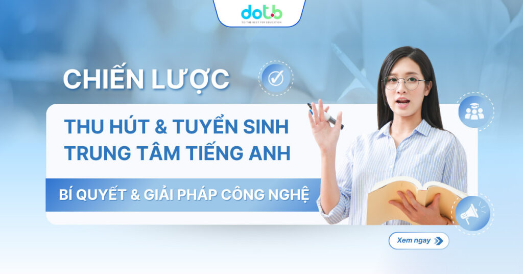 Chiến Lược Thu Hút & Tuyển Sinh Trung Tâm Tiếng Anh: Bí Quyết & Giải Pháp Công Nghệ