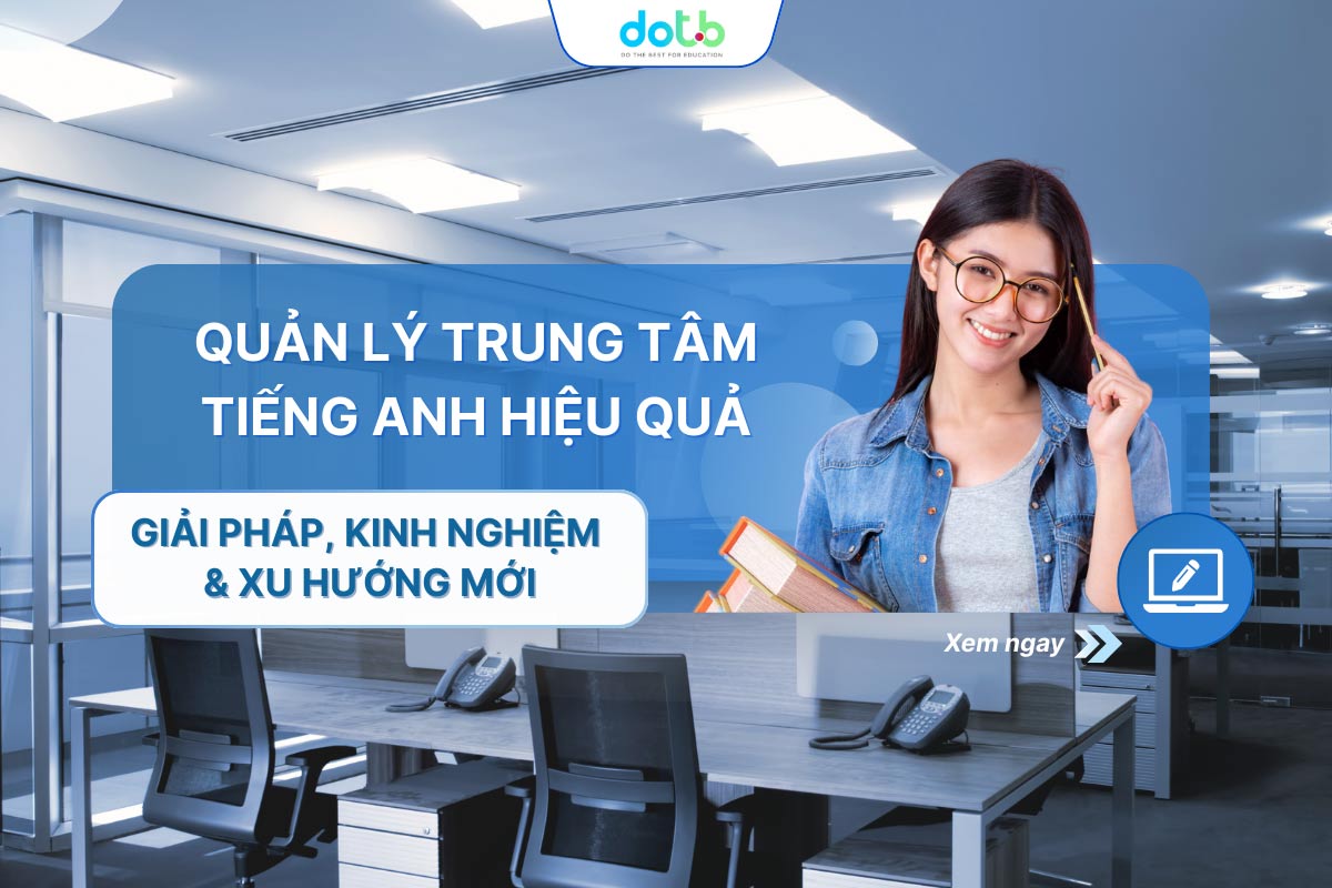 Quản Lý Trung Tâm Tiếng Anh Hiệu Quả: Giải Pháp, Kinh Nghiệm và Xu Hướng Mới.