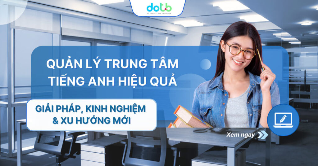 Quản Lý Trung Tâm Tiếng Anh Hiệu Quả: Giải Pháp, Kinh Nghiệm và Xu Hướng Mới.