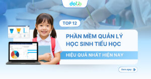 Top 12 Phần Mềm Quản Lý Học Sinh Tiểu Học Hiệu Quả Nhất