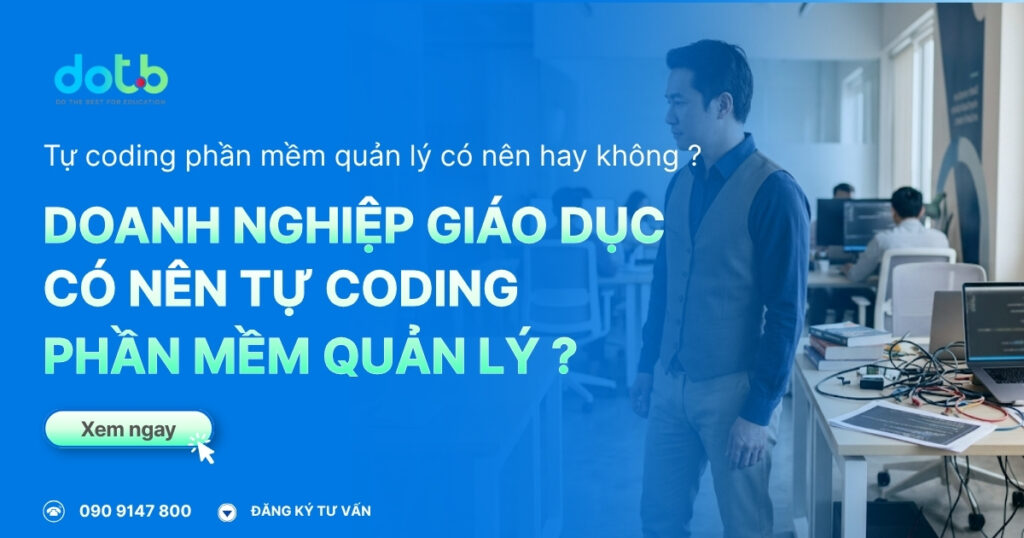 doanh-nghiep-giao-duc-co-nen-tu-coding-phan-mem-quan-ly-hay-khong